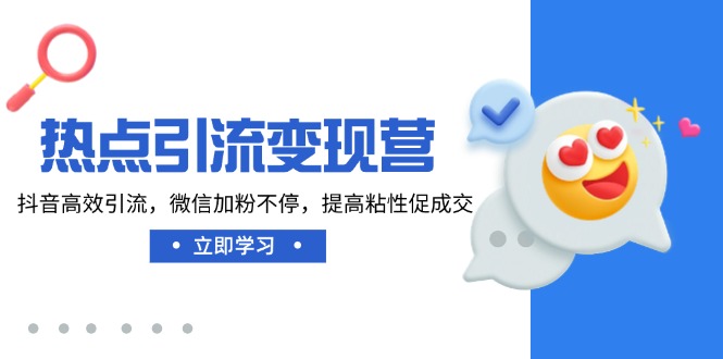 热点引流变现营，抖音高效引流，微信加粉不停，提高粘性促成交-纵横项目网