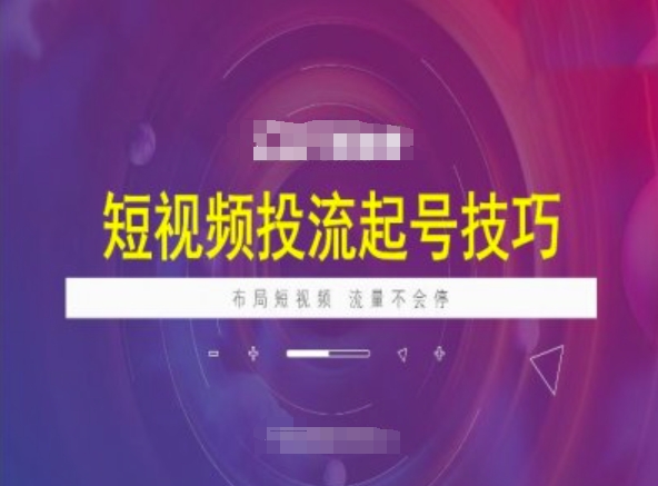 短视频投流起号技巧，短视频抖加技巧，布局短视频，流量不会停-纵横项目网