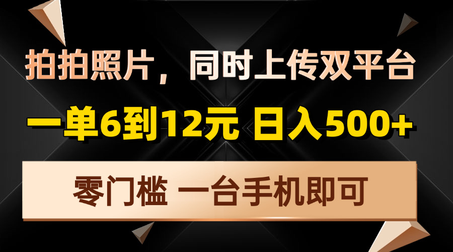 拍拍照片，同时上传双平台，一单6到12元，轻轻松松日入500+，零门槛，…-纵横项目网
