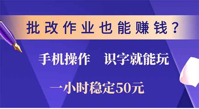 批改作业也能赚钱？0门槛手机项目，识字就能玩！一小时50元！-纵横项目网