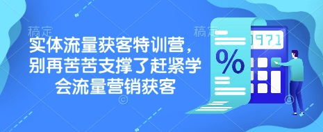 实体流量获客特训营，​别再苦苦支撑了赶紧学会流量营销获客-纵横项目网