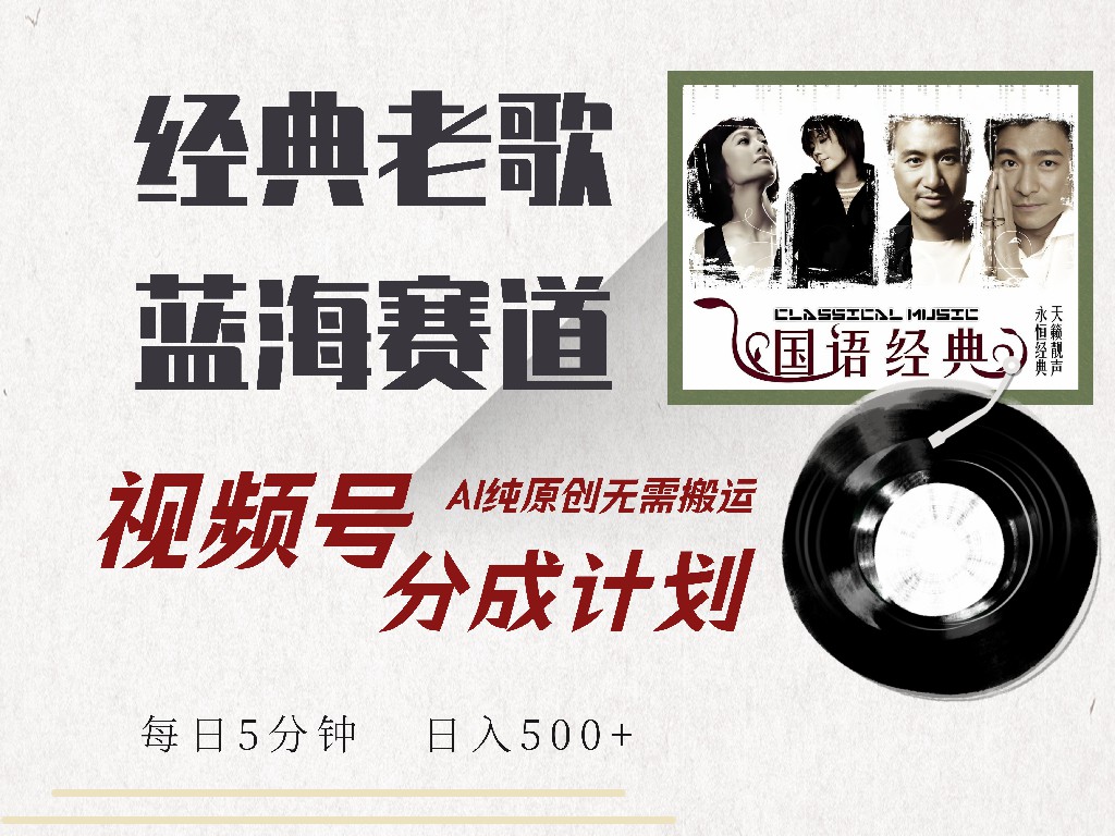 视频号经典老歌赛道，靠视频号分成计划收益拿到手软，AI纯原创、无脑搬…-纵横项目网