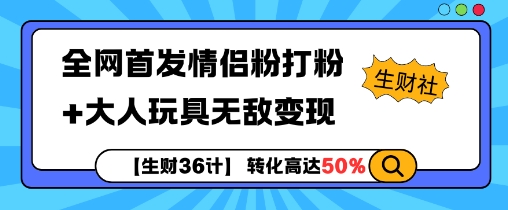 【生财36计】全网首发情侣粉打粉+大人玩具无敌变现-纵横项目网