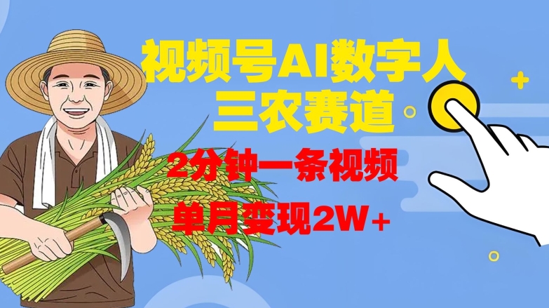 视频号AI数字人玩转三农赛道，2分钟一条视频，单月变现2W+-纵横项目网