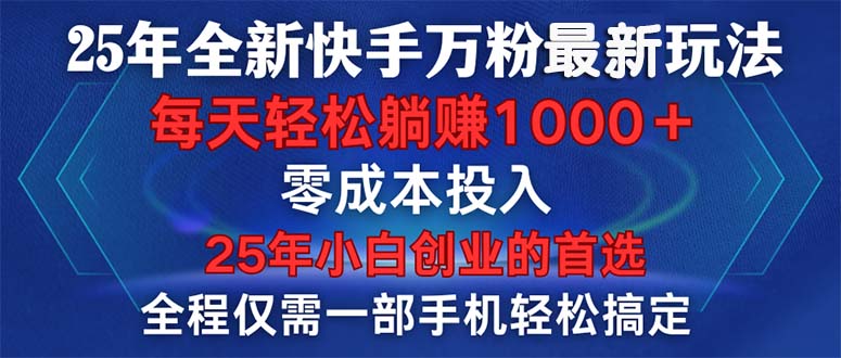 25年全新快手万粉玩法，全程一部手机轻松搞定，一分钟两条作品，零成本…-纵横项目网