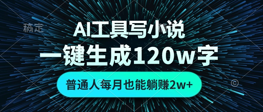 AI工具写小说，一键生成120万字，普通人每月也能躺赚2w+-纵横项目网