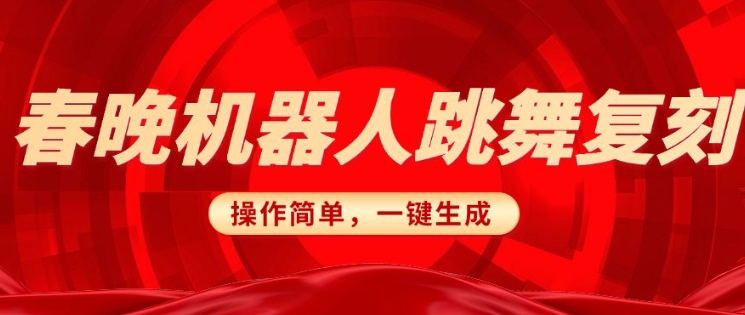 春晚机器人复刻，AI机器人搞怪赛道，操作简单适合，一键去重，无脑搬运实现日入3张(详细教程)-纵横项目网