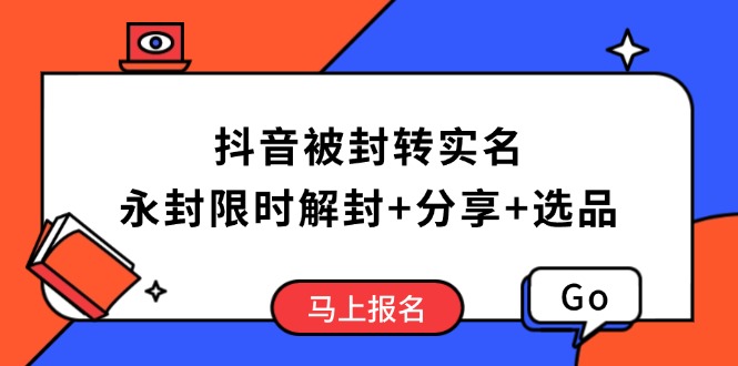 抖音被封转实名攻略，永久封禁也能限时解封，分享解封后高效选品技巧-纵横项目网