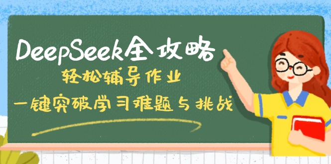 DeepSeek全攻略，轻松辅导作业，一键突破学习难题与挑战！-纵横项目网
