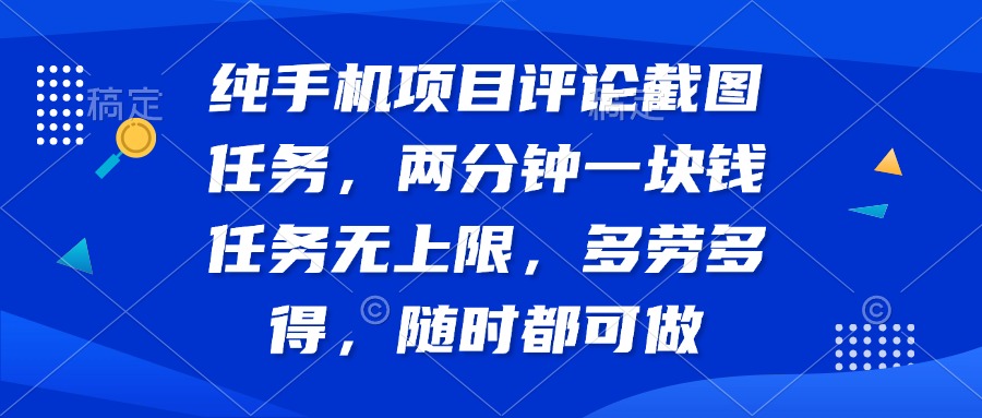 纯手机项目评论截图任务，两分钟一块钱 任务无上限多劳多得，随时随地…-纵横项目网