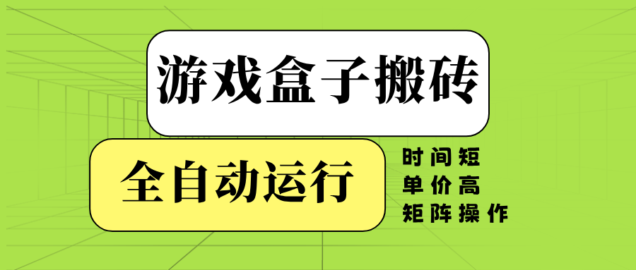 游戏盒子全自动搬砖，时间短、单价高，矩阵操作-纵横项目网