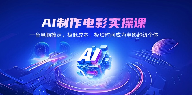 AI制作电影实操课，一台电脑搞定，极低成本，极短时间成为电影超级个体-纵横项目网