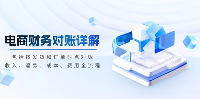 电商财务对账详解，包括按发货和订单时点对账，收入、退款、成本、费用-纵横项目网