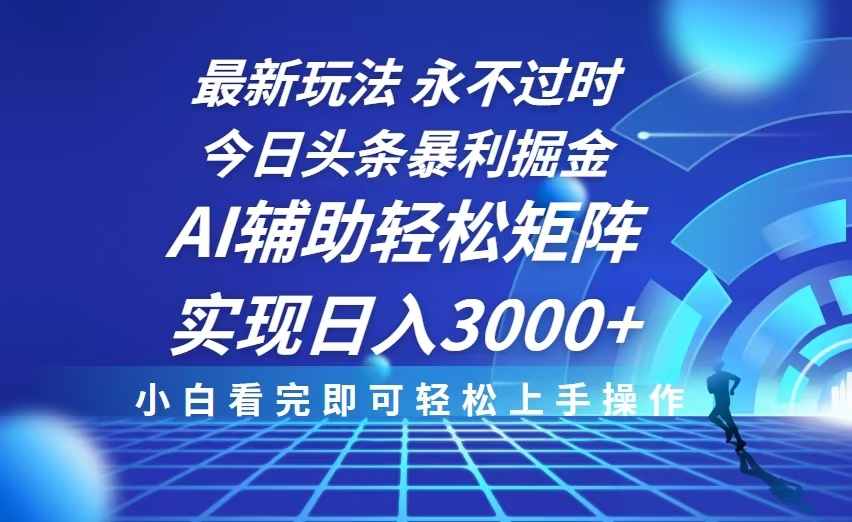 今日头条最新暴利掘金玩法，思路简单，AI辅助，复制粘贴轻松矩阵日入3000+-纵横项目网