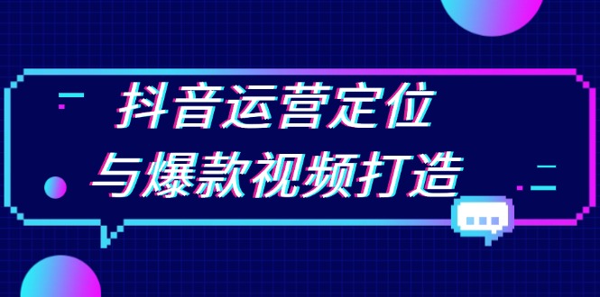 抖音运营定位与爆款视频打造：定位运营方向，挖掘爆款选题，提升播放量-纵横项目网