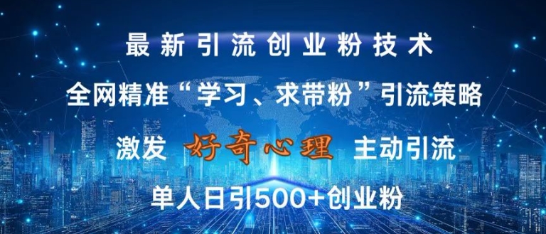 激发好奇心，全网精准‘学习、求带粉’引流技术，无封号风险，单人日引500+创业粉【揭秘】-纵横项目网