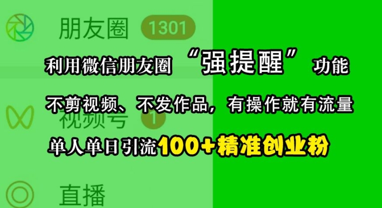 利用微信朋友圈“强提醒”功能，引流精准创业粉，不剪视频、不发作品，单人单日引流100+创业粉-纵横项目网