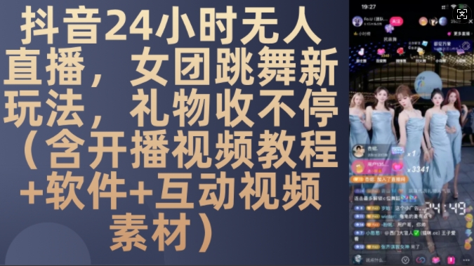 DY 24小时无人直播，女团跳舞新玩法，礼物收不停(含开播视频教程+软件+互动视频素材)【揭秘】-纵横项目网
