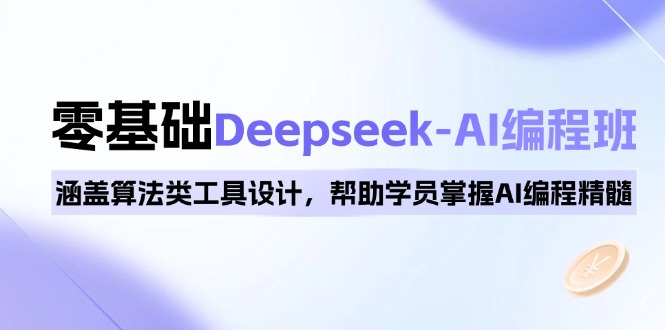 0基础Deepseek-AI编程班，涵盖算法类工具设计，帮助学员掌握AI编程精髓-纵横项目网