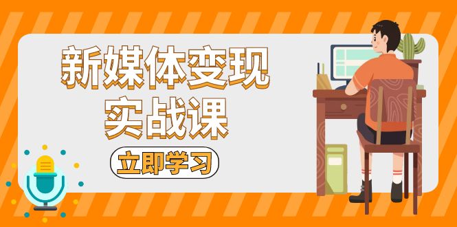 新媒体变现实战课：短视频+直播带货，拍摄、剪辑、引流、带货等-纵横项目网