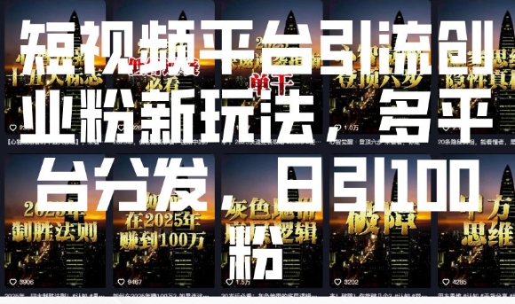 短视频平台引流创业粉新玩法，多平台分发，日引100粉-纵横项目网