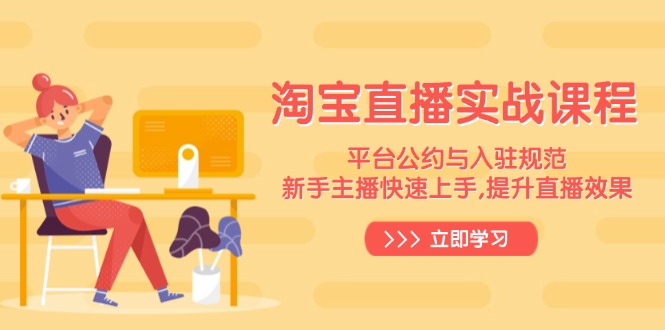 淘宝直播实战课程，平台公约与入驻规范，新手主播快速上手, 提升直播效果-纵横项目网