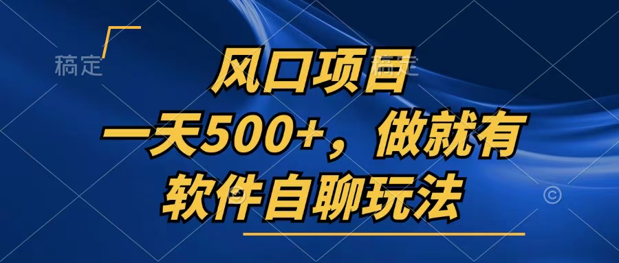一天500+，只要做就有，软件自聊玩法-纵横项目网
