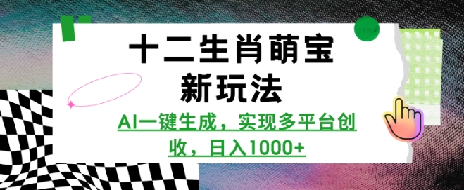 十二生肖萌宝新玩法，AI一键生成，实现多平台创收，日入多张-纵横项目网