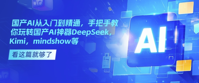 国产AI从入门到精通，手把手教你玩转国产AI神器DeepSeek，Kimi，mindshow等-纵横项目网