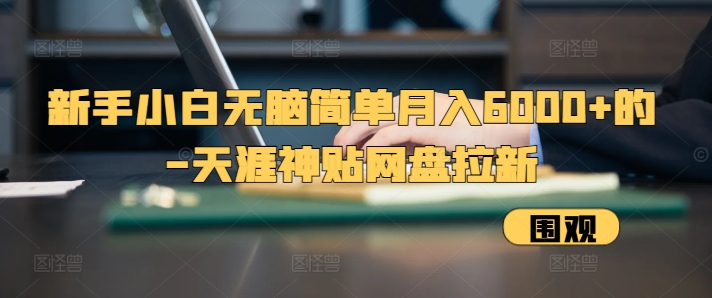 新手小白无脑简单月入6000+的-天涯神贴网盘拉新【揭秘】-纵横项目网