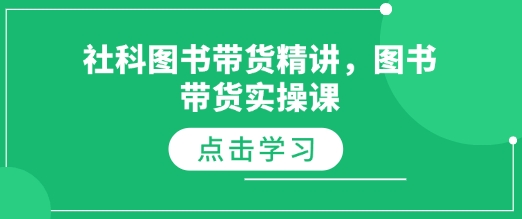 社科图书带货精讲，图书带货实操课-纵横项目网