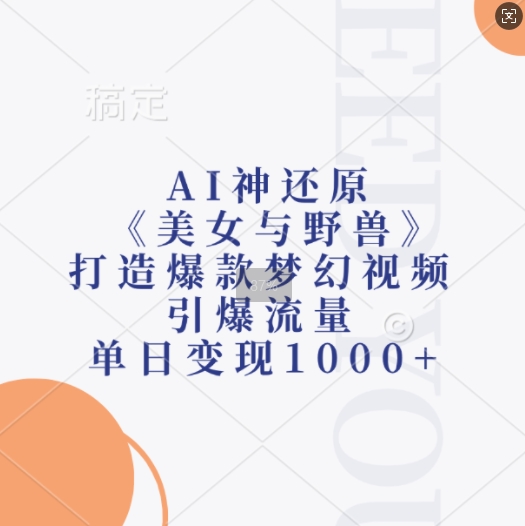 AI神还原《美女与野兽》，打造爆款梦幻视频，引爆流量，单日变现1k-纵横项目网