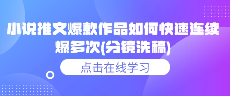 小说推文爆款作品如何快速连续爆多次(分镜洗稿)-纵横项目网