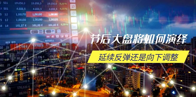 节后大盘将如何演绎，延续反弹还是向下调整，关键时间点和空间位待解-纵横项目网