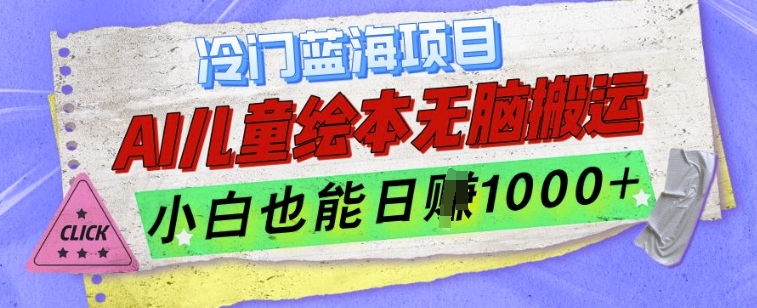 冷门蓝海项目，AI制作儿童绘本无脑搬运，小白也能日入1k【揭秘】-纵横项目网