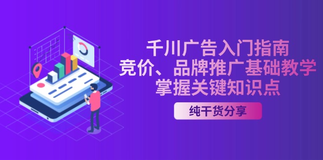 千川广告入门指南｜竞价、品牌推广基础教学，掌握关键知识点-纵横项目网