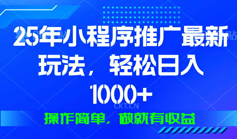 25年微信小程序推广最新玩法，轻松日入1000+，操作简单 做就有收益-纵横项目网