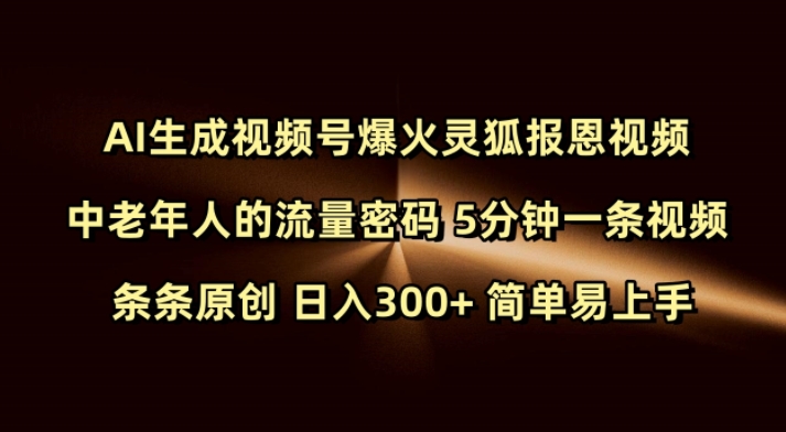 Ai生成视频号爆火灵狐报恩视频 中老年人的流量密码 5分钟一条视频 条条原创 日入300+ 简单易上手-纵横项目网