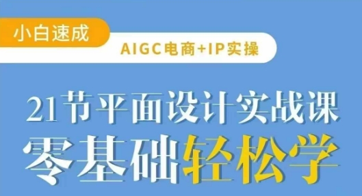 AIGC电商必备实操21节平面设计实战课，教你玩转AI-纵横项目网