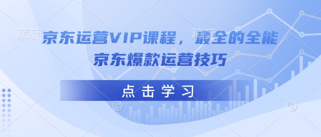京东运营VIP课程，最全的全能京东爆款运营技巧-纵横项目网