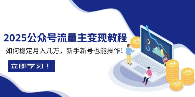 2025众公号流量主变现教程：如何稳定月入几万，新手新号也能操作-纵横项目网