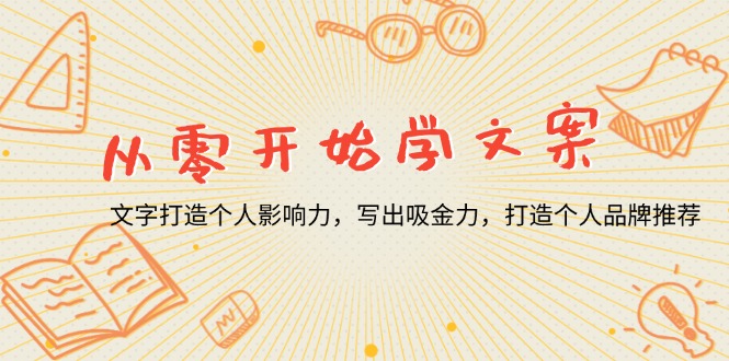 从零开始学文案，文字打造个人影响力，写出吸金力，打造个人品牌推荐-纵横项目网