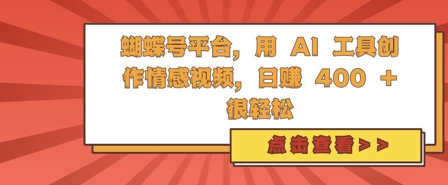 蝴蝶号平台，用 AI 工具创作情感视频，日入4张很轻松【揭秘】-纵横项目网