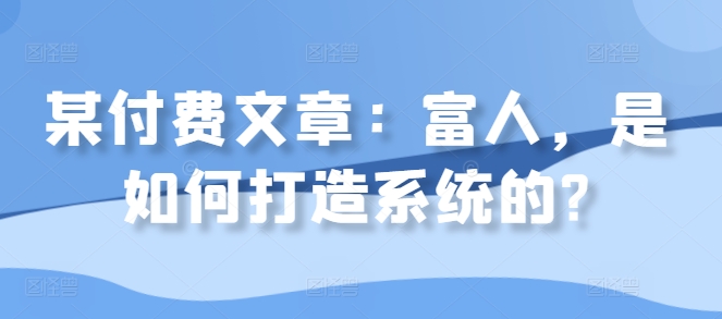 某付费文章：富人，是如何打造系统的?-纵横项目网