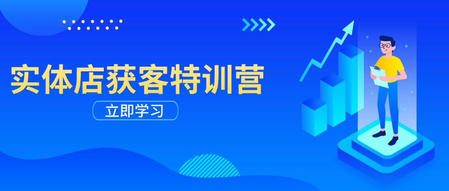 实体店获客特训营：从剪辑发布到运营引导，揭秘实体企业线上获客全攻略-纵横项目网