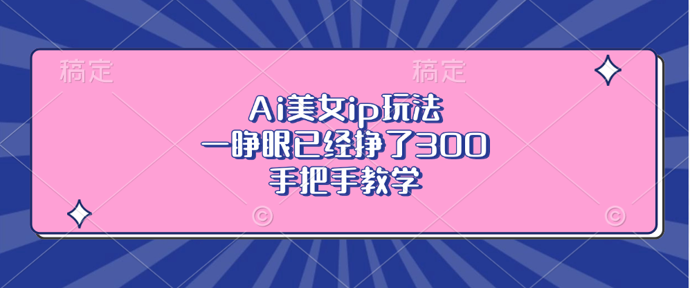 Ai美女ip玩法，一睁眼已经挣了300，手把手教学-纵横项目网