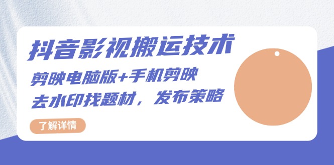 抖音影视搬运技术：剪映电脑版+手机剪映，去水印找题材，发布策略-纵横项目网