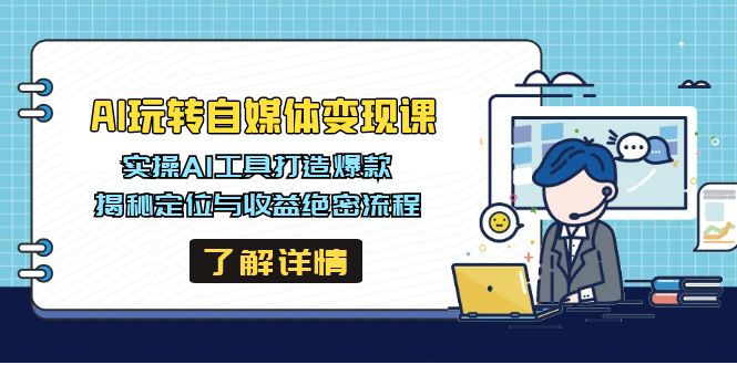 AI玩转自媒体变现课，实操AI工具打造爆款，揭秘定位与收益绝密流程-纵横项目网