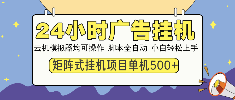 24小时广告挂机  单机收益500+ 矩阵式操作，设备越多收益越大，小白轻…-纵横项目网
