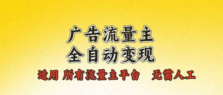 广告流量主全自动变现，适用所有流量主平台，无需人工，单机日入500+-纵横项目网
